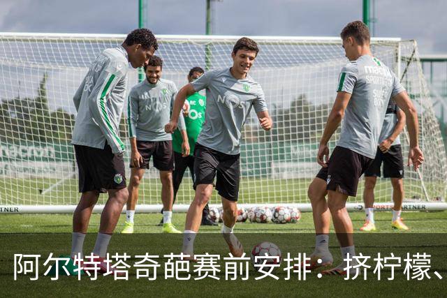 阿尔特塔奇葩赛前安排：挤柠檬、多米诺骨牌